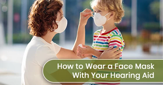 How to wear a face mask with your hearing aid?
