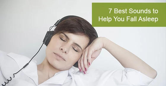 7 Best Sounds to Help You Fall Asleep