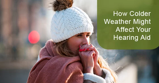 Cold Weather Affects Your Hearing Aids